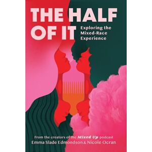 Slade Edmondson, Emma The Half of It: A new, powerful discussion of race, identity and political polarisation through the lens of the mixed-race experience Slade Edmondson, Emma The Half of It: A new, powerful discussion of race, identity and political polarisation through the lens of the mixed-race experience