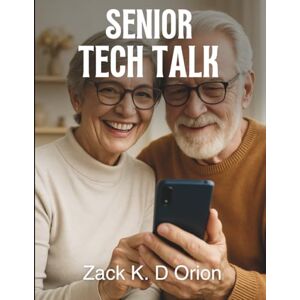 Orion Senior Tech Talk: ChatGPT Basics for Beginners Over 50 (Digital Trends and Instruction Guide for Beginners) Orion Senior Tech Talk: ChatGPT Basics for Beginners Over 50 (Digital Trends and Instruction Guide for Beginners)