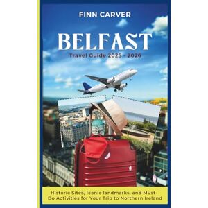 Carver, Finn Belfast Travel Guide 2025-2026: Historic Sites, Iconic Landmarks, and Must-Do Activities for Your Trip to Northern Ireland (Go Here Travel Guides) Carver, Finn Belfast Travel Guide 2025-2026: Historic Sites, Iconic Landmarks, and Must-Do Activities for Your Trip to Northern Ireland (Go Here Travel Guides)