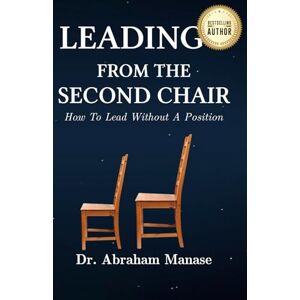 Manase, Dr. Abraham Leading from the Second Chair: How to lead without a leadership position Manase, Dr. Abraham Leading from the Second Chair: How to lead without a leadership position