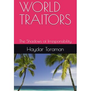 Toraman, Haydar WORLD TRAITORS: The Shadows of Irresponsibility Toraman, Haydar WORLD TRAITORS: The Shadows of Irresponsibility
