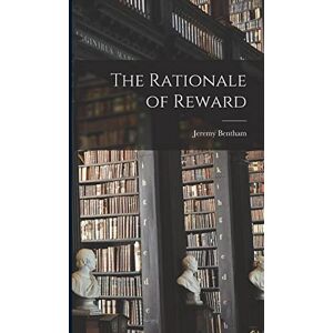 Bentham, Jeremy The Rationale of Reward Bentham, Jeremy The Rationale of Reward