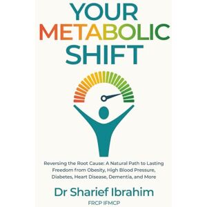 Ibrahim, Dr. Sharief Your Metabolic Shift: The Natural Approach to Breaking Away from Obesity, High Blood Pressure, Diabetes, Heart Disease, Dementia, and Cancer. Ibrahim, Dr. Sharief Your Metabolic Shift: The Natural Approach to Breaking Away from Obesity, High Blood Pressure, Diabetes, Heart Disease, Dementia, and Cancer.