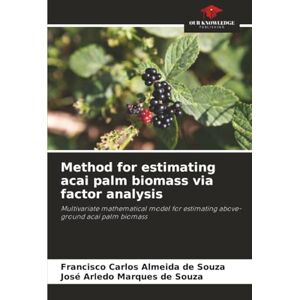Souza, Francisco Carlos Almeida de Method for estimating acai palm biomass via factor analysis: Multivariate mathematical model for estimating above-ground acai palm biomass Souza, Francisco Carlos Almeida de Method for estimating acai palm biomass via factor analysis: Multivariate mathematical model for estimating above-ground acai palm biomass