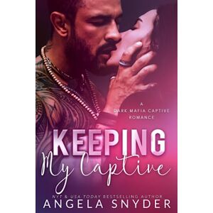 Snyder, Angela Keeping My Captive: A Dark Mafia Captive Romance (Keeping What's Mine) Snyder, Angela Keeping My Captive: A Dark Mafia Captive Romance (Keeping What's Mine)