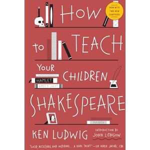 Ludwig, Ken How to Teach Your Children Shakespeare Ludwig, Ken How to Teach Your Children Shakespeare