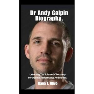 J. Olivo, Dana Dr Andy Galpin Biography.: Unlocking The Science Of Recovery For Optimal Performance And Fitness. J. Olivo, Dana Dr Andy Galpin Biography.: Unlocking The Science Of Recovery For Optimal Performance And Fitness.