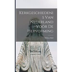Moll, Willem Kerkgeschiedenis van Nederland Vóór de Hervorming Moll, Willem Kerkgeschiedenis van Nederland Vóór de Hervorming