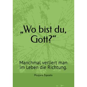 Esposito, Pasquale Wo ist Gott": Manchmal verliert man im Leben die Richtung. Esposito, Pasquale Wo ist Gott": Manchmal verliert man im Leben die Richtung.