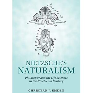 Emden, Christian Nietzsche's Naturalism: Philosophy and the Life Sciences in the Nineteenth Century Emden, Christian Nietzsche's Naturalism: Philosophy and the Life Sciences in the Nineteenth Century