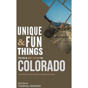 Riverside, Thornhill Unique and Fun Things To Do and Not To In Colorado: In Full Colored Images and Maps! (Practical Travel Guides) Riverside, Thornhill Unique and Fun Things To Do and Not To In Colorado: In Full Colored Images and Maps! (Practical Travel Guides)