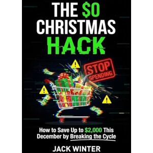 Winter, Jack The $0 Christmas Hack: How to Save Upto $2,000 This December by Breaking the Cycle Winter, Jack The $0 Christmas Hack: How to Save Upto $2,000 This December by Breaking the Cycle