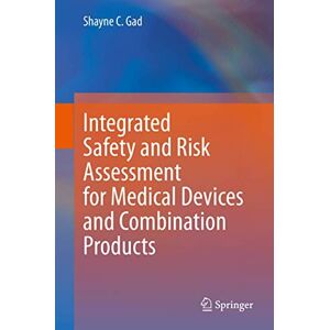 Gad, Shayne C. Integrated Safety and Risk Assessment for Medical Devices and Combination Products Gad, Shayne C. Integrated Safety and Risk Assessment for Medical Devices and Combination Products