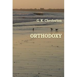 Chesterton, G. K. Orthodoxy Chesterton, G. K. Orthodoxy