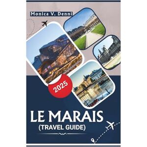 DENNI, MONICA V. Le Marais Travel Guide 2025: Plan the Perfect Day with Expert Walkthroughs, Timelines, and Local insights DENNI, MONICA V. Le Marais Travel Guide 2025: Plan the Perfect Day with Expert Walkthroughs, Timelines, and Local insights