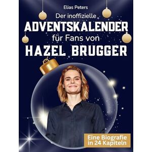 Peters, Elias Der inoffizielle Adventskalender für Fans von Hazel Brugger: 24 Tage mit deinem Star bis Weihnachten. Fanbuch und Biografie in einem. Das ideale Geschenkt für alle Fans. Peters, Elias Der inoffizielle Adventskalender für Fans von Hazel Brugger: 24 Tage mit deinem Star bis Weihnachten. Fanbuch und Biografie in einem. Das ideale Geschenkt für alle Fans.