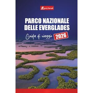 Ferrell, Larry Parco nazionale delle Everglades GUIDA DI VIAGGIO 2026: Esplora i sentieri della fauna selvatica, le avventure in airboat, i tour delle paludi, i ... nella destinazione principale della Florida Ferrell, Larry Parco nazionale delle Everglades GUIDA DI VIAGGIO 2026: Esplora i sentieri della fauna selvatica, le avventure in airboat, i tour delle paludi, i ... nella destinazione principale della Florida
