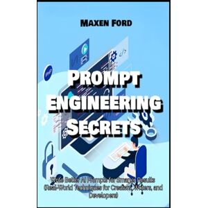 Ford, Maxen Prompt Engineering Secrets Write Better AI Prompts for Smarter Results Real-World Techniques for Creators, Writers, and Developers (Advancements in ... Artificial Intelligence in The Digital Age) Ford, Maxen Prompt Engineering Secrets Write Better AI Prompts for Smarter Results Real-World Techniques for Creators, Writers, and Developers (Advancements in ... Artificial Intelligence in The Digital Age)