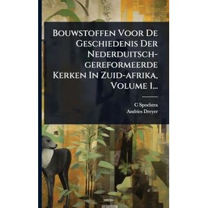 Spoelstra, C Bouwstoffen Voor De Geschiedenis Der Nederduitsch-gereformeerde Kerken In Zuid-afrika, Volume 1... Spoelstra, C Bouwstoffen Voor De Geschiedenis Der Nederduitsch-gereformeerde Kerken In Zuid-afrika, Volume 1...