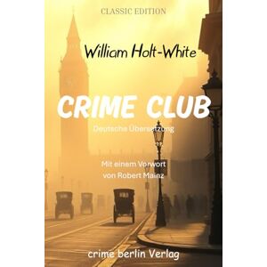 Holt-White, William CRIME CLUB (übersetzt und kommentiert): Mit einem Vorwort von Robert Mainz Holt-White, William CRIME CLUB (übersetzt und kommentiert): Mit einem Vorwort von Robert Mainz