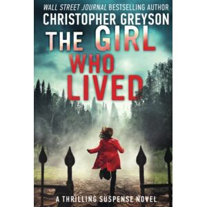 Greyson, Christopher The Girl Who Lived: A Thrilling Suspense Novel Greyson, Christopher The Girl Who Lived: A Thrilling Suspense Novel