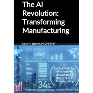 Stanton The AI Revolution: Transforming Manufacturing (The AI Revolution Series: Transforming Your Business into an AI-Driven Powerhouse) Stanton The AI Revolution: Transforming Manufacturing (The AI Revolution Series: Transforming Your Business into an AI-Driven Powerhouse)