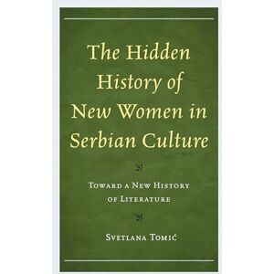 Lexington Books The Hidden History of New Women in Serbian Culture: Toward a New History of Literature Lexington Books The Hidden History of New Women in Serbian Culture: Toward a New History of Literature