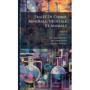Berzelius, Jöns Jakob TraitÃ(c) De Chimie Minerale, VÃ(c)gÃ(c)tale Et Animale Berzelius, Jöns Jakob TraitÃ(c) De Chimie Minerale, VÃ(c)gÃ(c)tale Et Animale