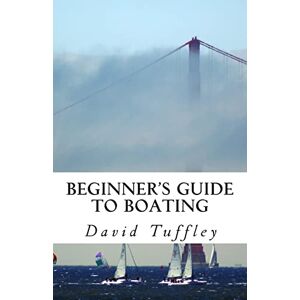 Tuffley, David Beginner's Guide to Boating: A How to Guide Tuffley, David Beginner's Guide to Boating: A How to Guide