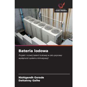 Gorade, Nishigandh Bateria lodowa: Projekt i rozwój baterii lodowej w celu poprawy wydajno¿ci systemu klimatyzacji Gorade, Nishigandh Bateria lodowa: Projekt i rozwój baterii lodowej w celu poprawy wydajno¿ci systemu klimatyzacji
