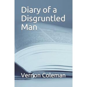 Coleman, Vernon Diary of a Disgruntled Man (Vernon Coleman's Diaries) Coleman, Vernon Diary of a Disgruntled Man (Vernon Coleman's Diaries)