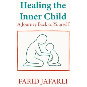 Jafarli, Farid Healing the Inner Child: A Journey Back to Yourself (The Essential Life Mastery Series or How to Live this Life) Jafarli, Farid Healing the Inner Child: A Journey Back to Yourself (The Essential Life Mastery Series or How to Live this Life)