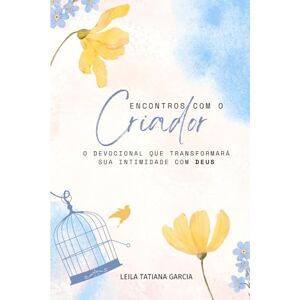 Garcia, Leila Tatiana Encontros com o Criador: o devocional que transformará sua intimidade com Deus. Garcia, Leila Tatiana Encontros com o Criador: o devocional que transformará sua intimidade com Deus.