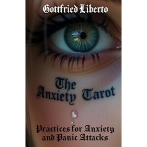 Liberto, Gottfried The Anxiety Tarot: Practices for Anxiety and Panic Attacks (The Mage's Treasure Chest) Liberto, Gottfried The Anxiety Tarot: Practices for Anxiety and Panic Attacks (The Mage's Treasure Chest)