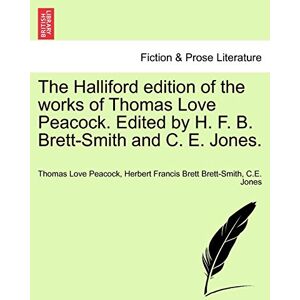 Peacock, Thomas Love The Halliford Edition of the Works of Thomas Love Peacock. Edited by H. F. B. Brett-Smith and C. E. Jones. Peacock, Thomas Love The Halliford Edition of the Works of Thomas Love Peacock. Edited by H. F. B. Brett-Smith and C. E. Jones.