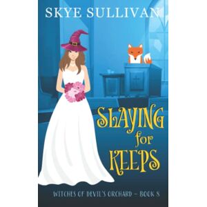 Sullivan, Skye Slaying for Keeps: A Paranormal Cozy Mystery (Witches of Devil's Orchard Book 8) Sullivan, Skye Slaying for Keeps: A Paranormal Cozy Mystery (Witches of Devil's Orchard Book 8)