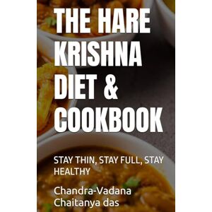 Chaitanya das, Chandra-Vadana THE HARE KRISHNA DIET & COOKBOOK: STAY THIN, STAY FULL, STAY HEALTHY Chaitanya das, Chandra-Vadana THE HARE KRISHNA DIET & COOKBOOK: STAY THIN, STAY FULL, STAY HEALTHY