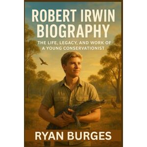 Burges, Ryan Robert Irwin Biography: The Life, Legacy, and Work of a Young Conservationist (Iconic lives: Stories of remarkable people) Burges, Ryan Robert Irwin Biography: The Life, Legacy, and Work of a Young Conservationist (Iconic lives: Stories of remarkable people)