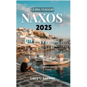 Loewen, Larry L. GUIDA VIAGGIO NAXOS 2025: Scopri la gemma nascosta delle Cicladi Loewen, Larry L. GUIDA VIAGGIO NAXOS 2025: Scopri la gemma nascosta delle Cicladi