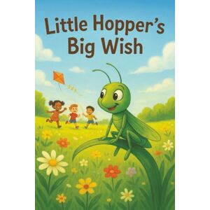Publishing, Papa John Little Hopper`s Big Wish: One Little Grasshopper`s Magical Wish Publishing, Papa John Little Hopper`s Big Wish: One Little Grasshopper`s Magical Wish