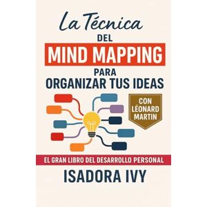 ivy, isadora La Técnica del Mind Mapping para Organizar tus Ideas: El gran libro del desarrollo personal ivy, isadora La Técnica del Mind Mapping para Organizar tus Ideas: El gran libro del desarrollo personal