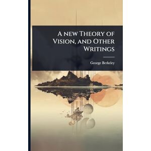 Berkeley, George A new Theory of Vision, and Other Writings Berkeley, George A new Theory of Vision, and Other Writings