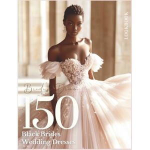 Publishing, Little Family The Bride’s Dream 150 Gown Ideas and Wedding Dress Inspiration for the Black Woman: A Bridal Fashion Lookbook for African-American Women Who Shine ... Forever (The Perfect Day Wedding Collection) Publishing, Little Family The Bride’s Dream 150 Gown Ideas and Wedding Dress Inspiration for the Black Woman: A Bridal Fashion Lookbook for African-American Women Who Shine ... Forever (The Perfect Day Wedding Collection)