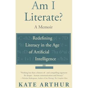 Arthur, Kate Am I Literate?: Redefining Literacy in the Age of Artificial Intelligence Arthur, Kate Am I Literate?: Redefining Literacy in the Age of Artificial Intelligence