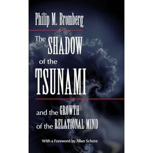 Bromberg, Philip M. The Shadow of the Tsunami: and the Growth of the Relational Mind Bromberg, Philip M. The Shadow of the Tsunami: and the Growth of the Relational Mind