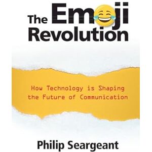 Seargeant, Philip The Emoji Revolution: How Technology is Shaping the Future of Communication Seargeant, Philip The Emoji Revolution: How Technology is Shaping the Future of Communication