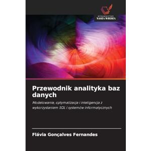 Fernandes Przewodnik analityka baz danych: Modelowanie, optymalizacja i inteligencja z wykorzystaniem SQL i systemów informatycznych Fernandes Przewodnik analityka baz danych: Modelowanie, optymalizacja i inteligencja z wykorzystaniem SQL i systemów informatycznych