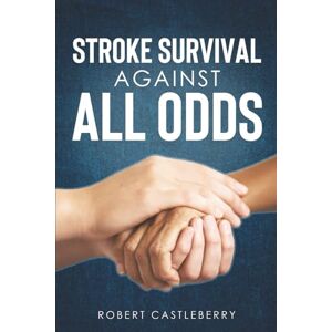 Castleberry, Robert Stroke Survival: Against All Odds Castleberry, Robert Stroke Survival: Against All Odds