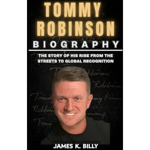 Billy, James K. Tommy Robinson Biography: The Life Story of a Man Who Challenged Authority and Divided Public Opinion Billy, James K. Tommy Robinson Biography: The Life Story of a Man Who Challenged Authority and Divided Public Opinion