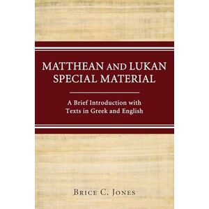 Jones, Brice C. Matthean and Lukan Special Material: A Brief Introduction with Texts in Greek and English Jones, Brice C. Matthean and Lukan Special Material: A Brief Introduction with Texts in Greek and English